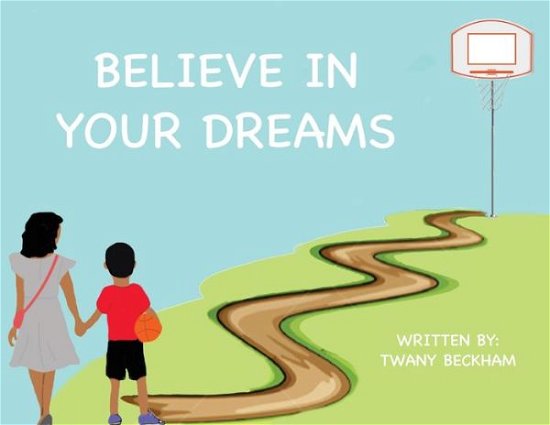 Believe In Your Dreams - Twany Beckham - Books - Academy Arts Press - 9781734731323 - May 8, 2020