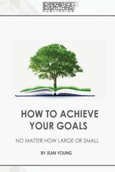 Cover for Experience Everything Publishing · How to Achieve your Goals No Matter How Large or Small (Pocketbok) (2017)