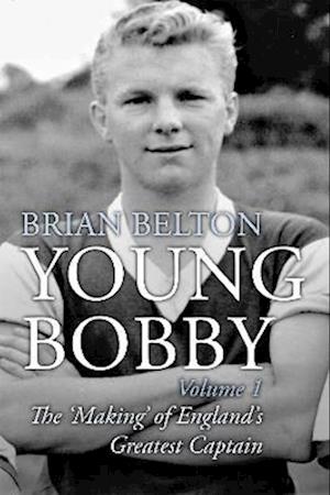 Young Bobby - The Making of England's Greatest Captain. Volume 1 - Young Bobby - Brian Belton - Książki - JMD Media - 9781780916323 - 12 grudnia 2022