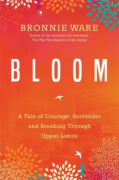 Cover for Bronnie Ware · Bloom: A Tale of Courage, Surrender and Breaking Through Upper Limits (Paperback Book) (2017)