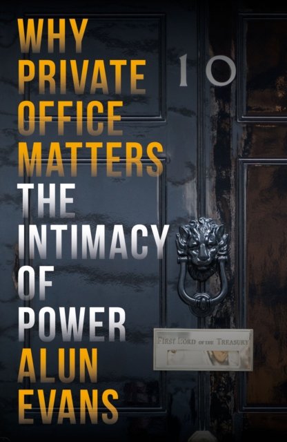 Cover for Alun Evans · The Intimacy of Power: An insight into private office, Whitehall's most sensitive network (Innbunden bok) (2024)