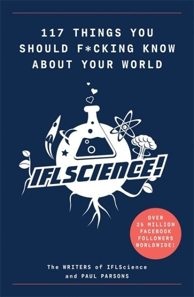 117 Things You Should F*#king Know About Your World: The Best of IFL Science - Paul Parsons - Livros - Octopus Publishing Group - 9781788402323 - 3 de setembro de 2020