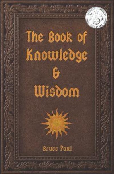 The Book of Knowledge & Wisdom - Bruce Paul - Books - Independently Published - 9781793956323 - July 14, 2011