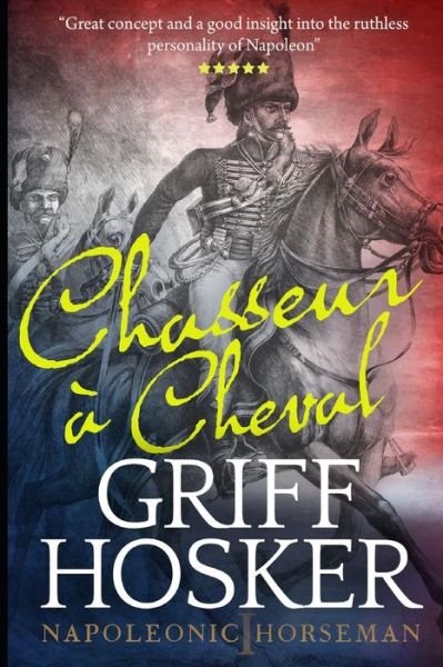 Cover for Griff Hosker · Chasseur a Cheval - Napoleonic Horseman (Pocketbok) (2019)