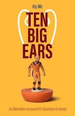 Cover for Aly Mir · Ten Big Ears: An Alternative Account of FC Barcelona in Europe (Innbunden bok) (2022)