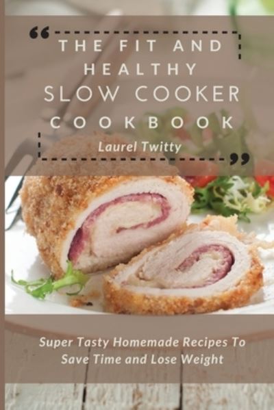 Cover for Laurel Twitty · The Fit and Healthy Slow Cooker Cookbook: Super Tasty Homemade Recipes To Save Time and Lose Weight (Paperback Book) (2021)