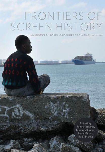 Cover for Frontiers of Screen History: Imagining European Borders in Cinema, 1945–2010 - Studies on Popular Culture (Paperback Book) (2013)