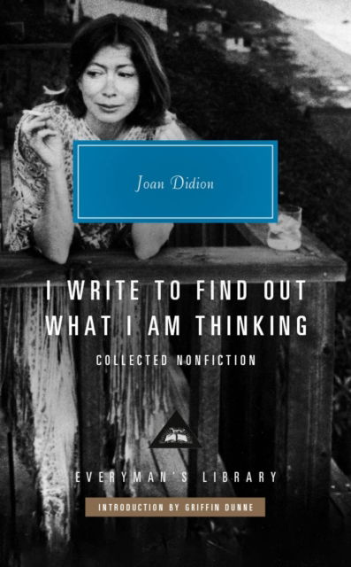 Cover for Joan Didion · I Write to Find Out What I am Thinking: Collected Non Fiction - Everyman's Library CLASSICS (Hardcover Book) (2025)