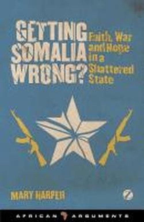 Cover for Mary Harper · Getting Somalia Wrong?: Faith, War and Hope in a Shattered State - African Arguments (Hardcover Book) (2012)