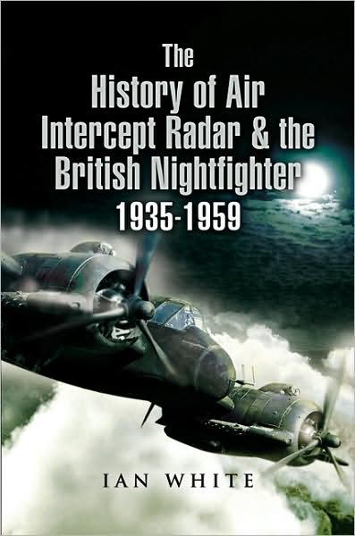 Cover for Ian White · The History of the Air Intercept Radar and the British Nightfighter 1935-1959 (Hardcover Book) (2007)