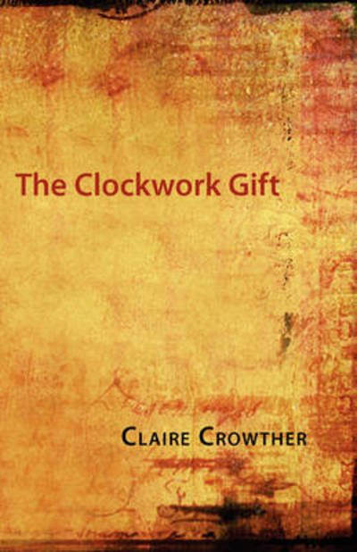 The Clockwork Gift - Claire Crowther - Books - Shearsman Books - 9781848610323 - February 15, 2009