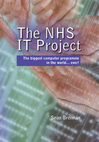 Cover for Sean Brennan · The NHS IT Project: The Biggest Computer Programme in the World... Ever! (Paperback Book) (2000)