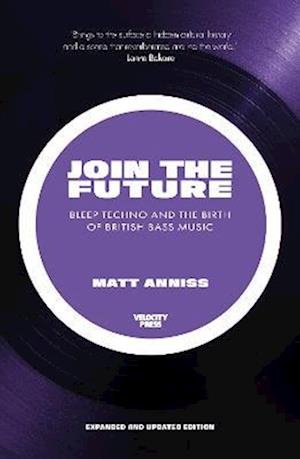 Join the Future: Bleep Techno and the Birth of British Bass Music - Matt Anniss - Boeken - Velocity Press - 9781913231323 - 7 april 2023