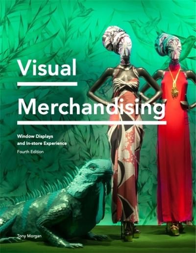 Visual Merchandising Fourth Edition: Window Displays, In-store Experience - Tony Morgan - Boeken - Laurence King Publishing - 9781913947323 - 18 november 2021