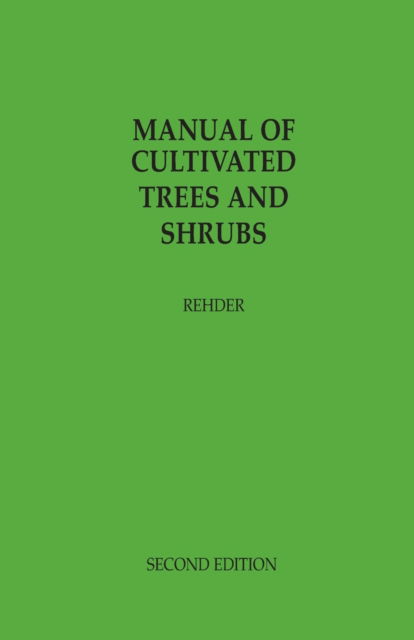 Cover for Alfred Rehder · Manual of Cultivated Trees and Shrubs Hardy in North America: exclusive of the subtropical and warmer temperate regions (Paperback Book) [2nd Rev and Enl edition] (2020)