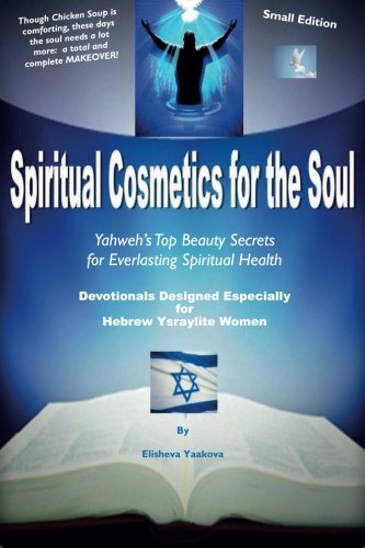 Cover for Elisheva Yaakova · Spiritual Cosmetics for the Soul - Devotionals Designed Especially for Hebrew Ysraylite Women (Small Edition): Yahweh's Top Beauty Secrets for Spiritual Everlasting Health (Paperback Book) (2011)