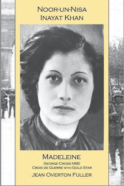 Noor-un-nisa Inayat Khan: Madeleine, George Cross MBE, Croix de Guerre with Gold Star: Madeleine: George Cross MBE, Croix de Guerre with Gold Star - Jean Overton Fuller - Książki - Suluk Press, Omega Publications - 9781941810323 - 20 października 2019