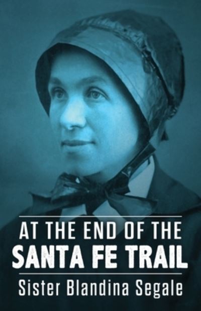 Cover for Blandina Segale · At the End of the Santa Fe Trail (Paperback Book) (2020)