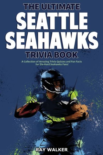 Cover for Ray Walker · The Ultimate Seattle Seahawks Trivia Book: A Collection of Amazing Trivia Quizzes and Fun Facts for Die-Hard Seahawks Fans! (Paperback Book) (2020)