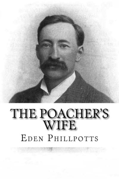 The Poacher's Wife - Eden Phillpotts - Książki - Createspace Independent Publishing Platf - 9781979460323 - 5 listopada 2017