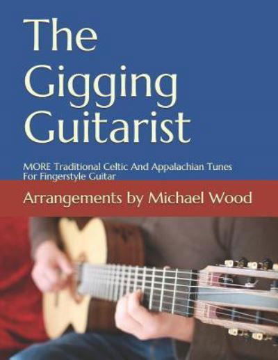 The Gigging Guitarist - Michael Alan Wood - Bücher - Createspace Independent Publishing Platf - 9781984097323 - 21. Januar 2018