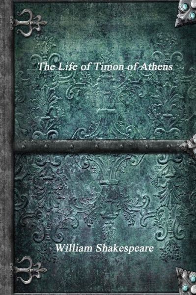 The Life of Timon of Athens - William Shakespeare - Books - Devoted Publishing - 9781988297323 - November 23, 2016