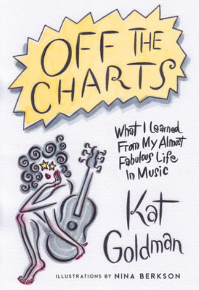 Off the Charts: What I Learned From My Almost Fabulous Life In Music - Kat Goldman - Books - The Sutherland House Inc. - 9781989555323 - February 25, 2021