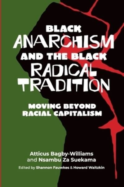Atticus Bagby-Williams · Black Anarchism and the Black Radical Tradition: Moving Beyond Racial Capitalism (Paperback Bog) (2023)