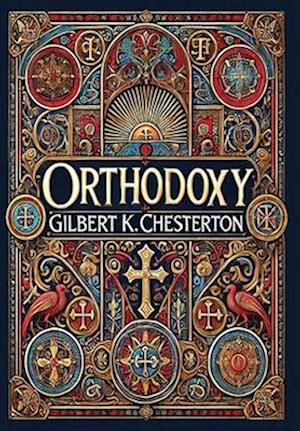 Orthodoxy (Collector's Edition) (Laminated Hardback with Jacket) - Gilbert K Chesterton - Books - Revive Classics - 9781998621323 - November 26, 2024