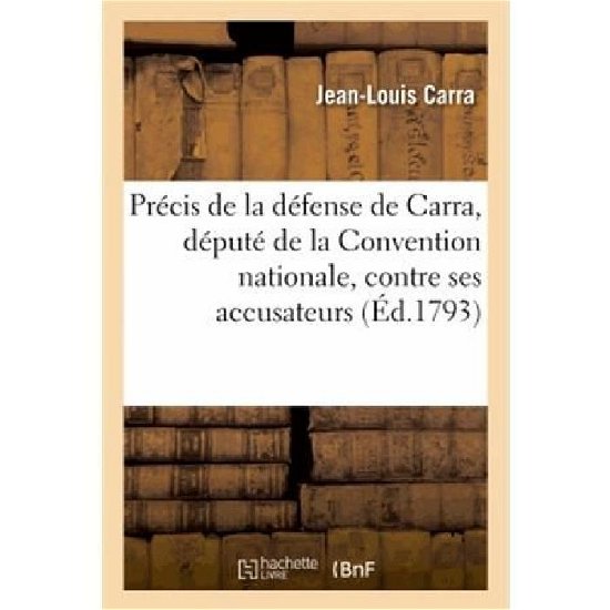 Cover for Carra-j-l · Precis De La Defense De Carra, Depute De La Convention Nationale, Contre Ses Accusateurs (Pocketbok) [French edition] (2013)