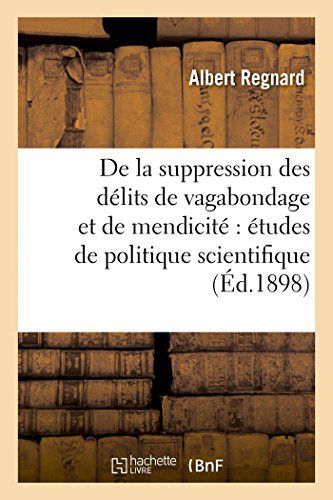 Cover for Regnard-a · De La Suppression Des Délits De Vagabondage et De Mendicité: Études De Politique Scientifique (Paperback Book) [French edition] (2014)