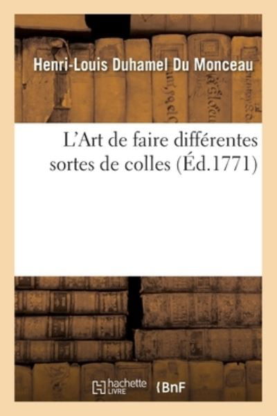 L'Art de Faire Differentes Sortes de Colles - Henri-Louis Duhamel Du Monceau - Livres - Hachette Livre - BNF - 9782019707323 - 1 septembre 2017