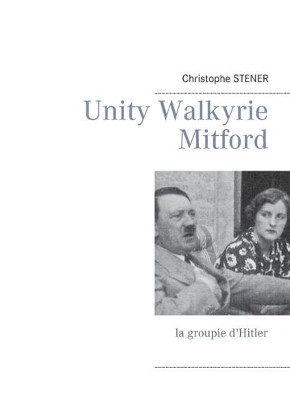 Cover for Christophe Stener · Unity Walkyrie Mitford: la groupie d'Hitler (Paperback Book) (2015)