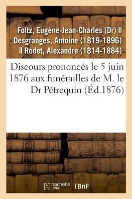 Cover for Foltz-e · Discours prononcés le 5 juin 1876 aux funérailles de M. le Dr Pétrequin (Paperback Book) (2018)