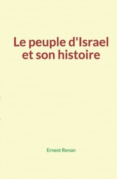 Le peuple d'Israel et son histoire - Ernest Renan - Boeken - Editions Le Mono - 9782366591323 - 6 maart 2016