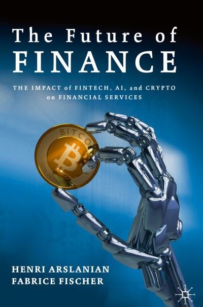 Cover for Henri Arslanian · The Future of Finance: The Impact of FinTech, AI, and Crypto on Financial Services (Hardcover bog) [1st ed. 2019 edition] (2019)