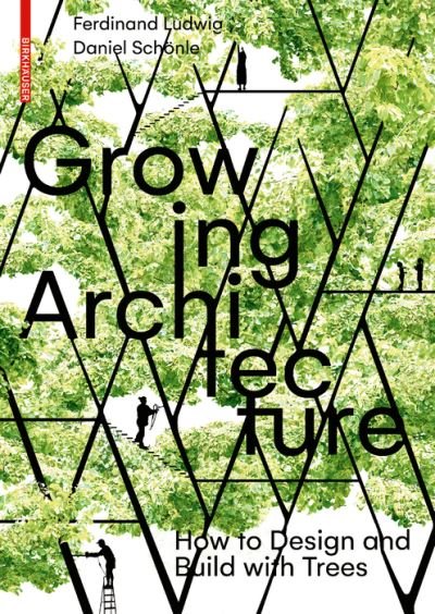 Growing Architecture: How to Design and Build with Trees - Ferdinand Ludwig - Books - Birkhauser - 9783035603323 - December 19, 2022
