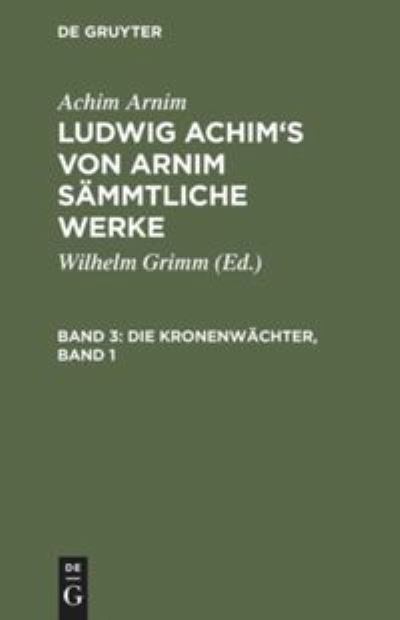 Cover for Achim Arnim · Ludwig Achim's von Arnim sämmtliche Werke, Band 3, Die Kronenwächter, Band 1 (Hardcover Book) (1901)