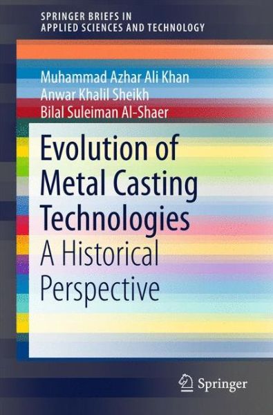 Cover for Muhammad Azhar Ali Khan · Evolution of Metal Casting Technologies: A Historical Perspective - SpringerBriefs in Applied Sciences and Technology (Paperback Book) [1st ed. 2017 edition] (2016)