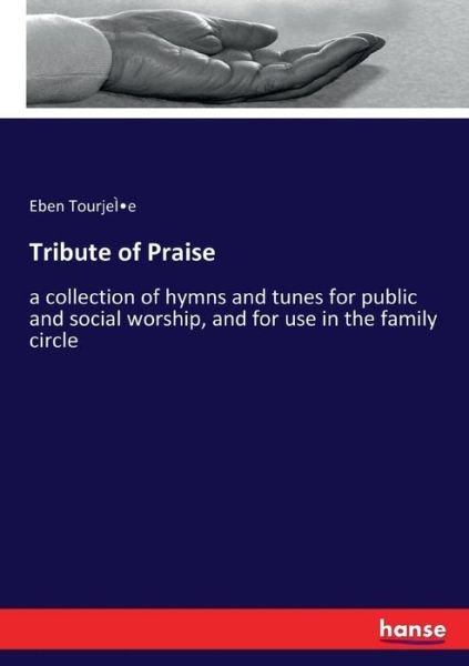Cover for Eben Tourjei E · Tribute of Praise: a collection of hymns and tunes for public and social worship, and for use in the family circle (Paperback Bog) (2017)
