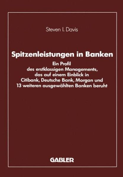 Cover for Steven I Davis · Spitzenleistungen in Banken: Ein Profil Des Erstklassigen Managements, Das Auf Einem Einblick in Citibank, Deutsche Bank, Morgan Und 13 Weiteren Ausgewahlten Banken Beruht (Paperback Book) [Softcover Reprint of the Original 1st 1989 edition] (1989)