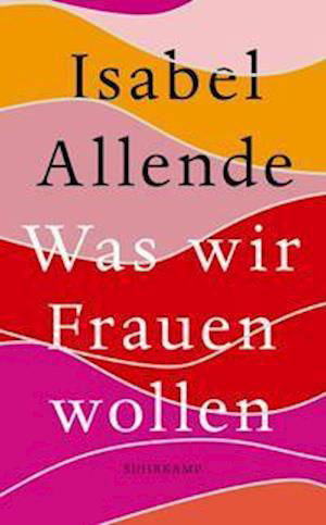 Was wir Frauen wollen - Isabel Allende - Livros - Suhrkamp Verlag AG - 9783518472323 - 7 de março de 2022