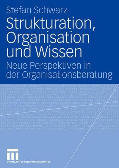 Cover for Stefan Schwarz · Strukturation, Organisation Und Wissen: Neue Perspektiven in Der Organisationsberatung (Paperback Book) [2008 edition] (2007)