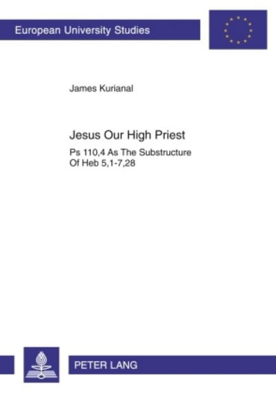 Cover for James Kurianal · Jesus Our High Priest: Ps 110, 4 as the Substructure of Heb 5, 1-7, 28 - Europaische Hochschulschriften / European University Studies / Publications Universitaires Europeennes Reihe 23: Theologie / Series 23: Theology / Serie 23: Theologie (Paperback Book) (2000)