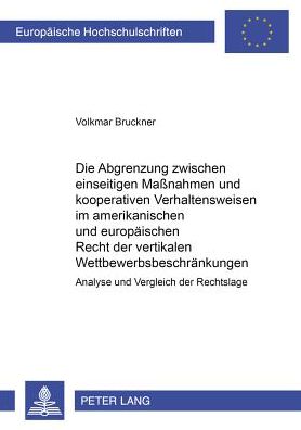 Cover for Volkmar Bruckner · Die Abgrenzung Zwischen Einseitigen Maßnahmen Und Kooperativen Verhaltensweisen Im Amerikanischen Und Europaeischen Recht Der Vertikalen Wettbewerbsbeschraenkungen: Analyse Und Vergleich Der Rechtslage - Europaeische Hochschulschriften Recht (Paperback Book) [German edition] (2002)