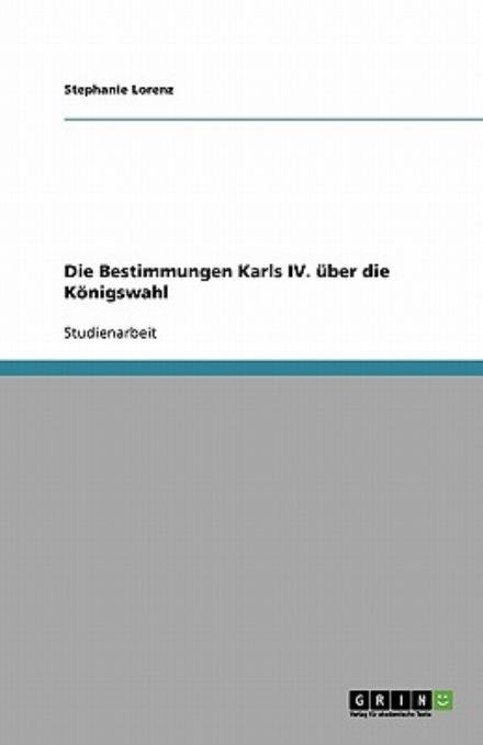 Die Bestimmungen Karls IV. über - Lorenz - Books - GRIN Verlag - 9783638853323 - November 9, 2007