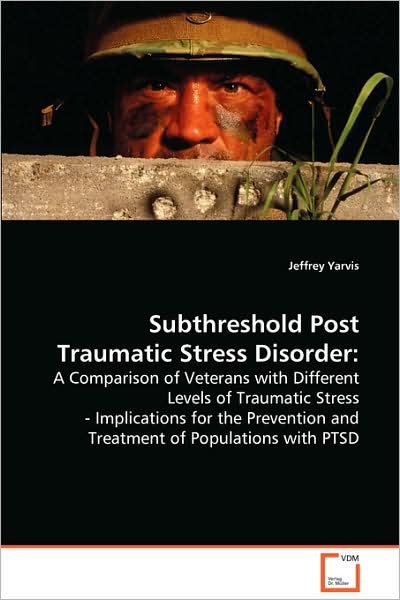 Cover for Jeffrey Yarvis · Subthreshold Post Traumatic Stress Disorder:: a Comparison of Veterans with Different Levels of Traumatic Stress - Implications for the Prevention and Treatment of Populations with Ptsd (Paperback Book) (2008)
