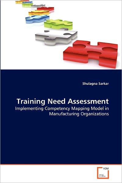 Cover for Shulagna Sarkar · Training Need Assessment: Implementing Competency Mapping Model in Manufacturing Organizations (Paperback Book) (2011)