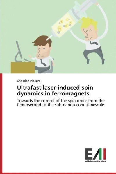 Cover for Christian Piovera · Ultrafast Laser-induced Spin Dynamics in Ferromagnets: Towards the Control of the Spin Order from the Femtosecond to the Sub-nanosecond Timescale (Paperback Book) (2014)