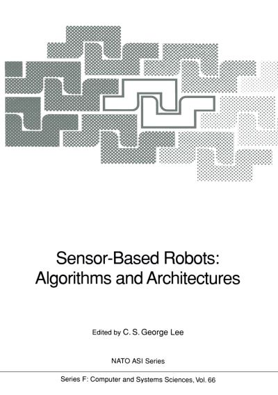 Cover for C S George Lee · Sensor-Based Robots: Algorithms and Architectures - Nato ASI Subseries F: (Paperback Book) [Softcover reprint of the original 1st ed. 1991 edition] (2011)